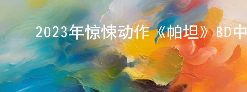 曾黎明的动漫综艺大全,2023年惊悚动作《帕坦》BD中英双字迅雷下载_电影天堂